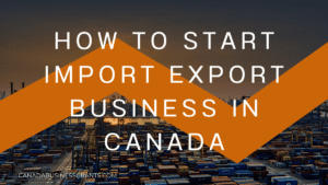Image showcasing A Step-by-Step Guide on How to Start Import Export Business in Canada ...